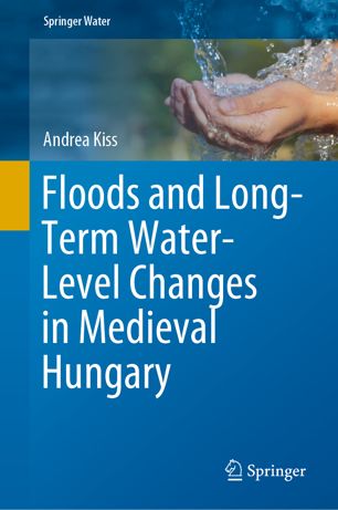 Floods And Longterm Waterlevel Changes In Medieval Hungary 1st Ed Andrea Kiss