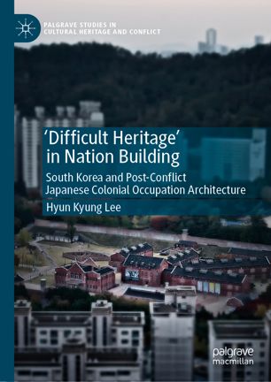 Difficult Heritage In Nation Building South Korea And Postconflict Japanese Colonial Occupation Architecture 1st Ed Hyun Kyung Lee