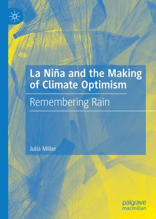 La Nia And The Making Of Climate Optimism Remembering Rain 1st Ed Julia Miller