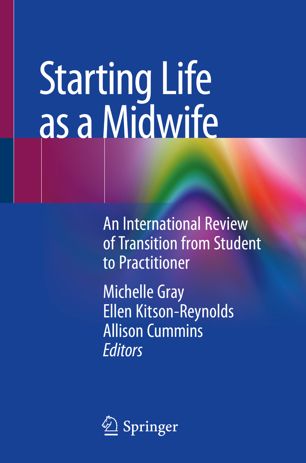 Starting Life As A Midwife An International Review Of Transition From Student To Practitioner 1st Ed Michelle Gray