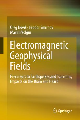 Electromagnetic Geophysical Fields Precursors To Earthquakes And Tsunamis Impacts On The Brain And Heart 1st Ed Oleg Novik