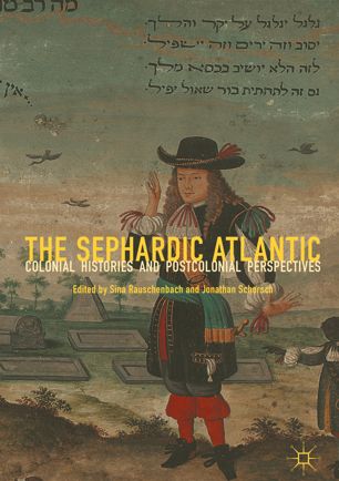 The Sephardic Atlantic Colonial Histories And Postcolonial Perspectives 1st Ed Sina Rauschenbach