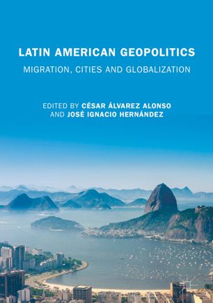 Latin American Geopolitics Migration Cities And Globalization 1st Ed Csar Lvarez Alonso