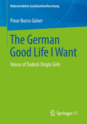The German Good Life I Want Voices Of Turkish Origin Girls 1st Ed Pinar Burcu Gner