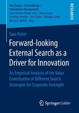 Forwardlooking External Search As A Driver For Innovation An Empirical Analysis Of The Value Contribution Of Different Search Strategies For Corporate Foresight 1st Ed Sara Polier