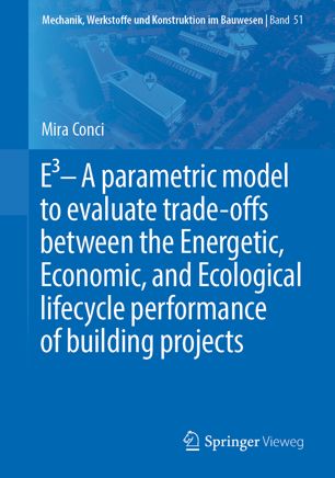 E3 A Parametric Model To Evaluate Tradeoffs Between The Energetic Economic And Ecological Lifecycle Performance Of Building Projects 1st Ed Mira Conci