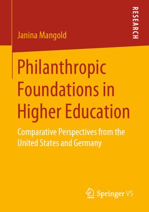 Philanthropic Foundations In Higher Education Comparative Perspectives From The United States And Germany 1st Ed Janina Mangold