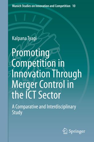 Promoting Competition In Innovation Through Merger Control In The Ict Sector A Comparative And Interdisciplinary Study 1st Ed Kalpana Tyagi