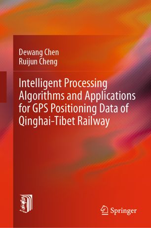 Intelligent Processing Algorithms And Applications For Gps Positioning Data Of Qinghaitibet Railway 1st Ed Dewang Chen