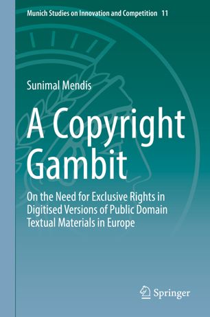 A Copyright Gambit On The Need For Exclusive Rights In Digitised Versions Of Public Domain Textual Materials In Europe 1st Ed Sunimal Mendis