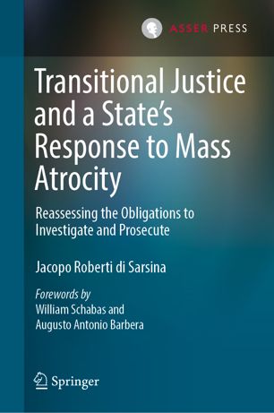 Transitional Justice And A States Response To Mass Atrocity Reassessing The Obligations To Investigate And Prosecute 1st Ed Jacopo Roberti Di Sarsina