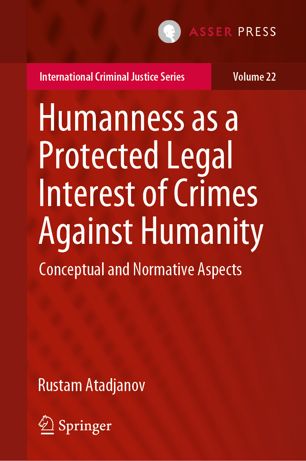 Humanness As A Protected Legal Interest Of Crimes Against Humanity Conceptual And Normative Aspects 1st Ed Rustam Atadjanov