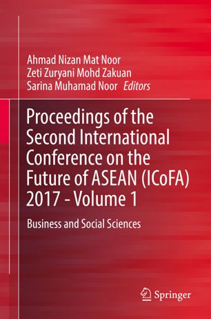 Proceedings Of The Second International Conference On The Future Of Asean Icofa 2017 Volume 1 Business And Social Sciences 1st Ed Ahmad Nizan Mat Noor