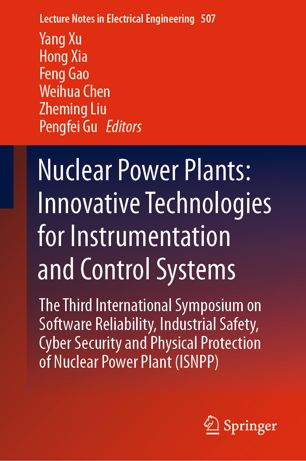 Nuclear Power Plants Innovative Technologies For Instrumentation And Control Systems The Third International Symposium On Software Reliability Industrial Safety Cyber Security And Physical Protection Of Nuclear Power Plant Isnpp 1st Ed Yang Xu