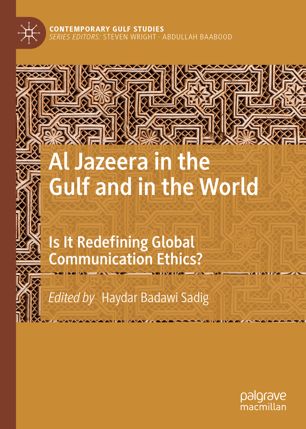Al Jazeera In The Gulf And In The World Is It Redefining Global Communication Ethics 1st Ed Haydar Badawi Sadig