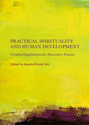 Practical Spirituality And Human Development Creative Experiments For Alternative Futures 1st Ed Ananta Kumar Giri