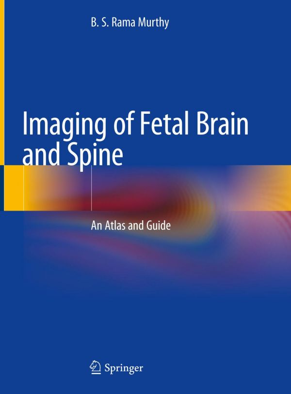 Imaging Of Fetal Brain And Spine An Atlas And Guide 1st Edition B S Rama Murthy