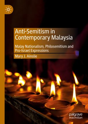 Antisemitism In Contemporary Malaysia Malay Nationalism Philosemitism And Proisrael Expressions 1st Ed Mary J Ainslie
