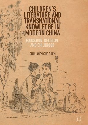 Childrens Literature And Transnational Knowledge In Modern China Education Religion And Childhood 1st Ed Shihwen Sue Chen