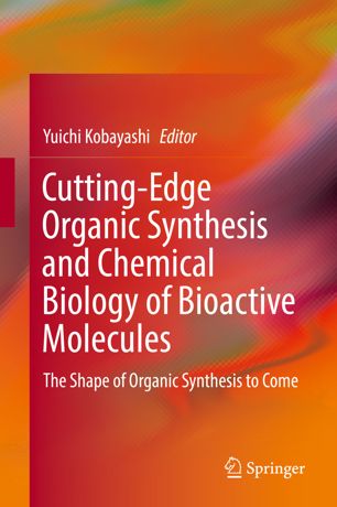 Cuttingedge Organic Synthesis And Chemical Biology Of Bioactive Molecules The Shape Of Organic Synthesis To Come 1st Ed Yuichi Kobayashi