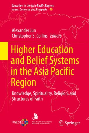 Higher Education And Belief Systems In The Asia Pacific Region Knowledge Spirituality Religion And Structures Of Faith 1st Ed Alexander Jun