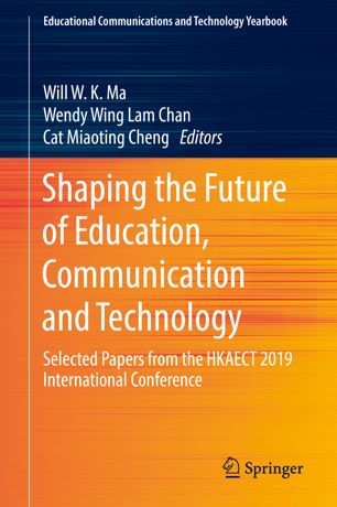 Shaping The Future Of Education Communication And Technology Selected Papers From The Hkaect 2019 International Conference 1st Ed Will W K Ma