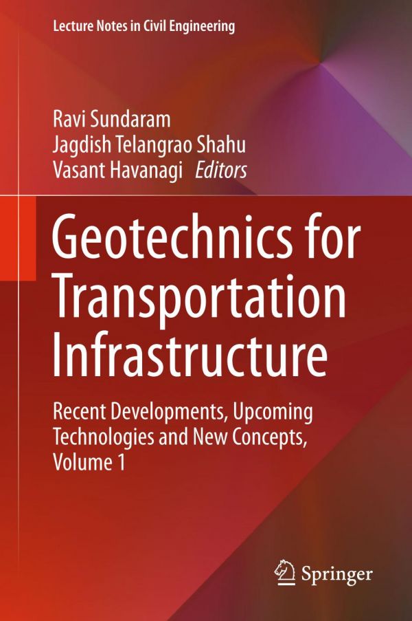Geotechnics For Transportation Infrastructure Recent Developments Upcoming Technologies And New Concepts Volume 1 1st Ed Ravi Sundaram