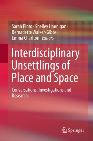 Interdisciplinary Unsettlings Of Place And Space Conversations Investigations And Research 1st Ed Sarah Pinto