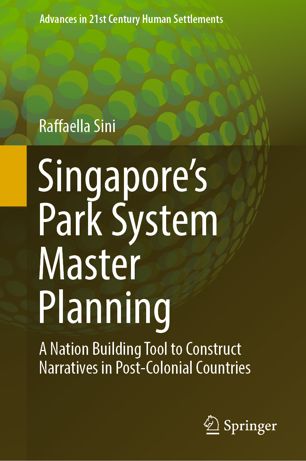 Singapores Park System Master Planning A Nation Building Tool To Construct Narratives In Postcolonial Countries 1st Ed Raffaella Sini