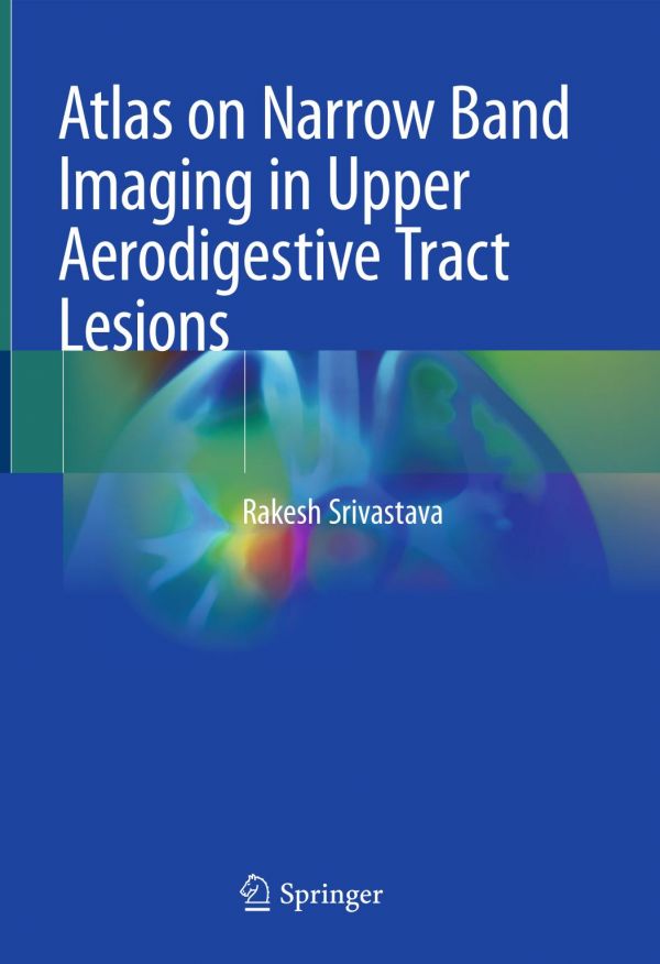 Atlas On Narrow Band Imaging In Upper Aerodigestive Tract Lesions 1st Ed Rakesh Srivastava