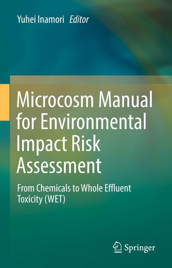 Microcosm Manual For Environmental Impact Risk Assessment From Chemicals To Whole Effluent Toxicity Wet 1st Ed Yuhei Inamori