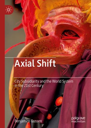 Axial Shift City Subsidiarity And The World System In The 21st Century 1st Ed Benjamen Gussen