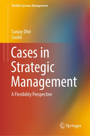 Cases In Strategic Management A Flexibility Perspective 1st Ed Sanjay Dhir