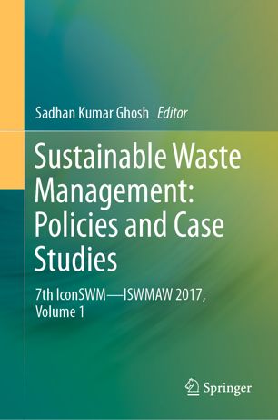 Sustainable Waste Management Policies And Case Studies 7th Iconswmiswmaw 2017 Volume 1 1st Ed Sadhan Kumar Ghosh