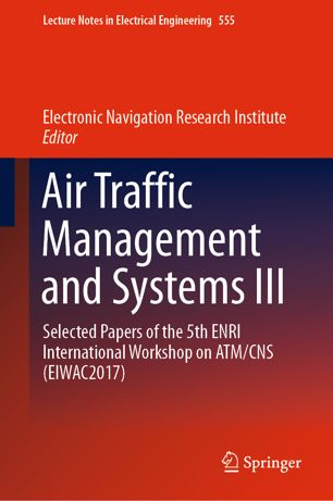 Air Traffic Management And Systems Iii Selected Papers Of The 5th Enri International Workshop On Atmcns Eiwac2017 1st Ed Electronic Navigation Research Institute