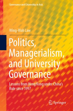 Politics Managerialism And University Governance Lessons From Hong Kong Under Chinas Rule Since 1997 1st Ed Wingwah Law