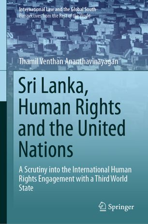 Sri Lanka Human Rights And The United Nations A Scrutiny Into The International Human Rights Engagement With A Third World State 1st Ed Thamil Venthan Ananthavinayagan