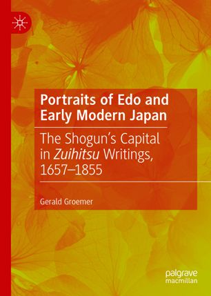 Portraits Of Edo And Early Modern Japan The Shoguns Capital In Zuihitsu Writings 16571855 1st Ed Gerald Groemer