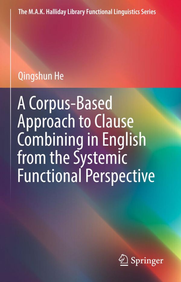 A Corpusbased Approach To Clause Combining In English From The Systemic Functional Perspective 1st Ed Qingshun He