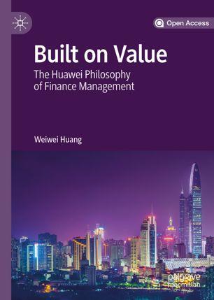 Built On Value The Huawei Philosophy Of Finance Management 1st Ed Weiwei Huang