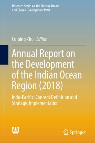 Annual Report On The Development Of The Indian Ocean Region 2018 Indopacific Concept Definition And Strategic Implementation 1st Ed Cuiping Zhu