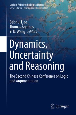Dynamics Uncertainty And Reasoning The Second Chinese Conference On Logic And Argumentation 1st Ed Beishui Liao
