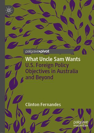 What Uncle Sam Wants Us Foreign Policy Objectives In Australia And Beyond 1st Ed Clinton Fernandes