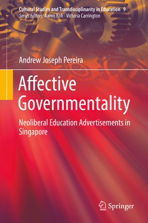Affective Governmentality Neoliberal Education Advertisements In Singapore 1st Ed Andrew Joseph Pereira