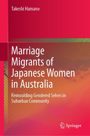 Marriage Migrants Of Japanese Women In Australia Remoulding Gendered Selves In Suburban Community 1st Ed Takeshi Hamano