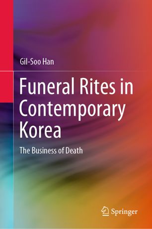 Funeral Rites In Contemporary Korea The Business Of Death 1st Ed Gilsoo Han