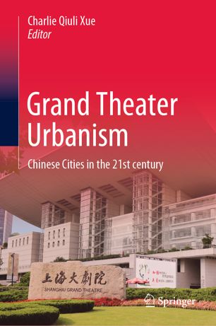 Grand Theater Urbanism Chinese Cities In The 21st Century 1st Ed Charlie Qiuli Xue