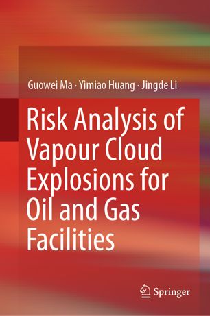 Risk Analysis Of Vapour Cloud Explosions For Oil And Gas Facilities 1st Ed Guowei Ma