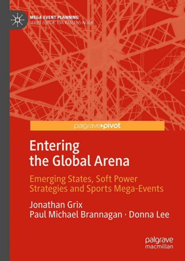Entering The Global Arena Emerging States Soft Power Strategies And Sports Megaevents 1st Ed Jonathan Grix