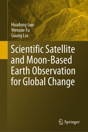 Scientific Satellite And Moonbased Earth Observation For Global Change 1st Ed Huadong Guo